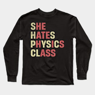 She Hates Physics Class Funny Student Physicist Long Sleeve T-Shirt